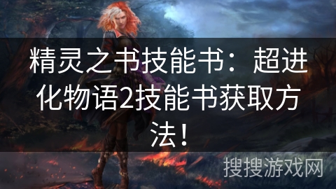 精灵之书技能书:超进化物语2技能书获取方法! 精灵之书技能书:超进化物语2技能书获取方法!