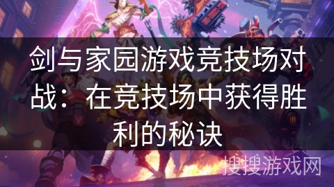 剑与家园游戏竞技场对战：在竞技场中获得胜利的秘诀