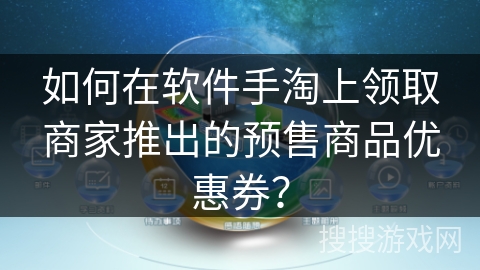 如何在软件手淘上领取商家推出的预售商品优惠券? 如何在软件手淘上领取商家推出的预售商品优惠券?