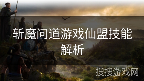 斩魔问道游戏仙盟技能解析