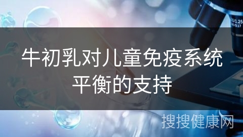 牛初乳对儿童免疫系统平衡的支持