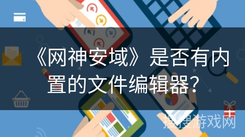 《网神安域》是否有内置的文件编辑器？