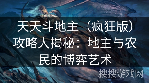 天天斗地主（疯狂版）攻略大揭秘：地主与农民的博弈艺术