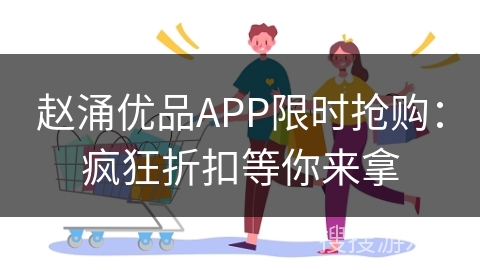 赵涌优品APP限时抢购：疯狂折扣等你来拿