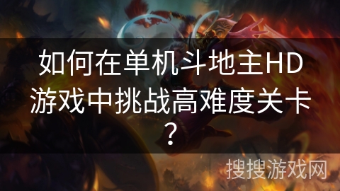 如何在单机斗地主HD游戏中挑战高难度关卡？