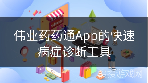 伟业药药通App的快速病症诊断工具