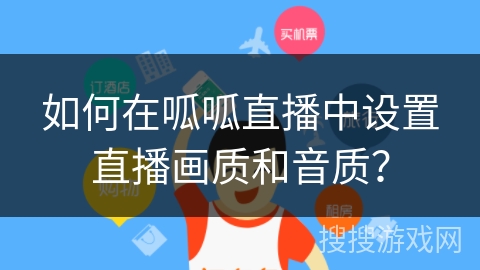 如何在呱呱直播中设置直播画质和音质？