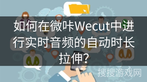 如何在微咔Wecut中进行实时音频的自动时长拉伸？