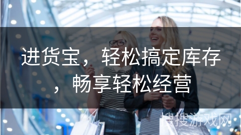 进货宝，轻松搞定库存，畅享轻松经营