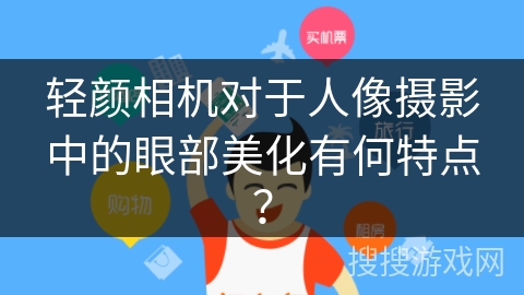 轻颜相机对于人像摄影中的眼部美化有何特点？