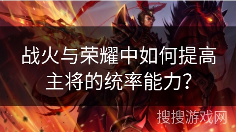 战火与荣耀中如何提高主将的统率能力？
