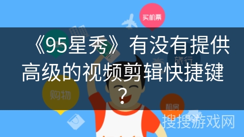 《95星秀》有没有提供高级的视频剪辑快捷键？