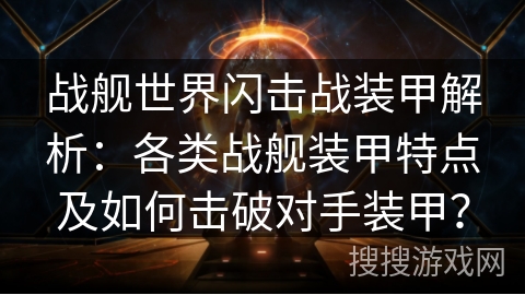 战舰世界闪击战装甲解析：各类战舰装甲特点及如何击破对手装甲？