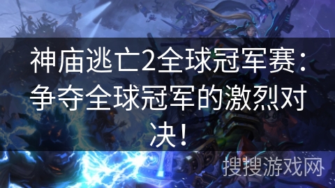 神庙逃亡2全球冠军赛：争夺全球冠军的激烈对决！