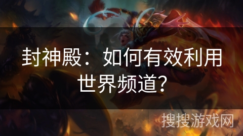 封神殿：如何有效利用世界频道？