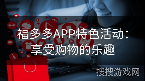 福多多APP特色活动：享受购物的乐趣