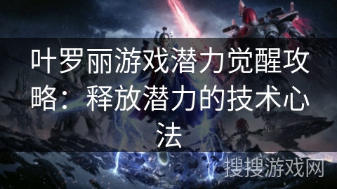 叶罗丽游戏潜力觉醒攻略：释放潜力的技术心法