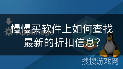慢慢买软件上如何查找最新的折扣信息？