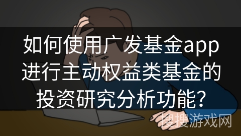 如何使用广发基金app进行主动权益类基金的投资研究分析功能？