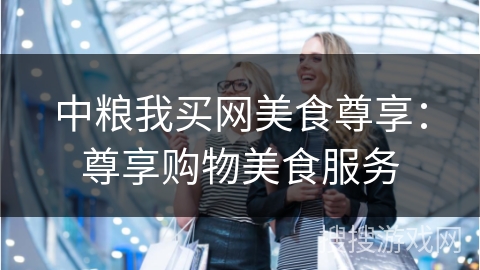 中粮我买网美食尊享：尊享购物美食服务