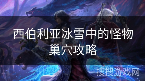 西伯利亚冰雪中的怪物巢穴攻略