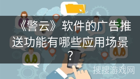 《警云》软件的广告推送功能有哪些应用场景？