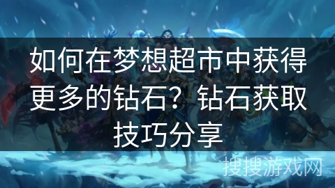 如何在梦想超市中获得更多的钻石？钻石获取技巧分享