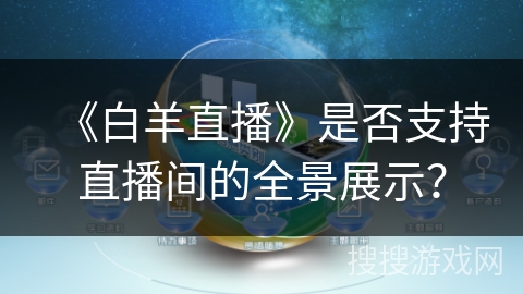 《白羊直播》是否支持直播间的全景展示？