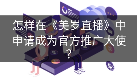 怎样在《美岁直播》中申请成为官方推广大使？