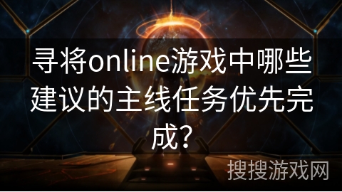寻将online游戏中哪些建议的主线任务优先完成？