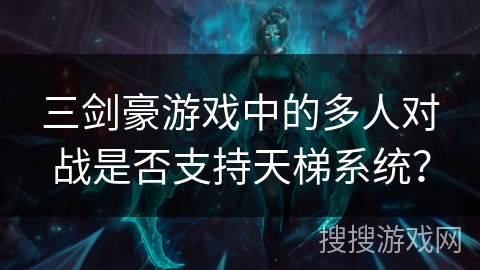 三剑豪游戏中的多人对战是否支持天梯系统？
