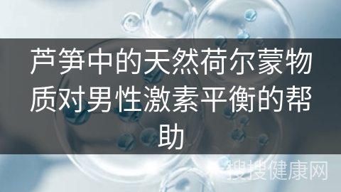 芦笋中的天然荷尔蒙物质对男性激素平衡的帮助