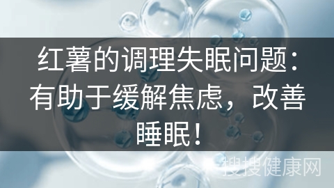 红薯的调理失眠问题：有助于缓解焦虑，改善睡眠！