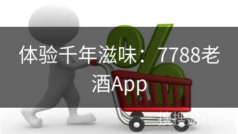 体验千年滋味：7788老酒App