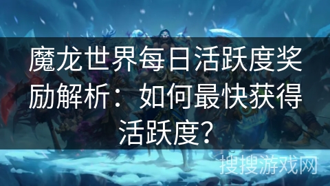 魔龙世界每日活跃度奖励解析：如何最快获得活跃度？