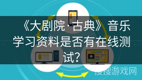《大剧院·古典》音乐学习资料是否有在线测试？