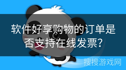 软件好享购物的订单是否支持在线发票？
