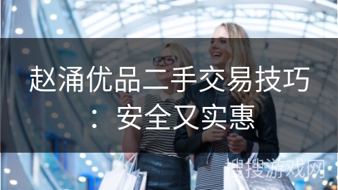 赵涌优品二手交易技巧：安全又实惠