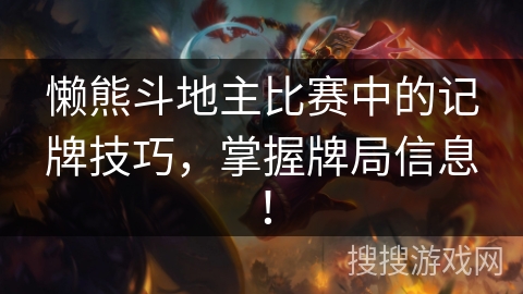 懒熊斗地主比赛中的记牌技巧，掌握牌局信息！