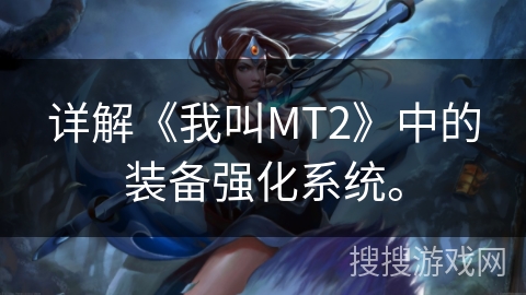 详解《我叫MT2》中的装备强化系统。