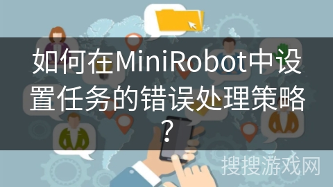 如何在MiniRobot中设置任务的错误处理策略？