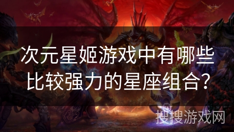 次元星姬游戏中有哪些比较强力的星座组合？