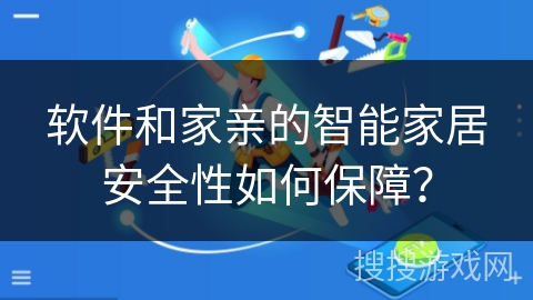 软件和家亲的智能家居安全性如何保障？