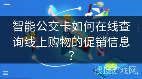 智能公交卡如何在线查询线上购物的促销信息？