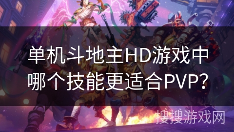 单机斗地主HD游戏中哪个技能更适合PVP？