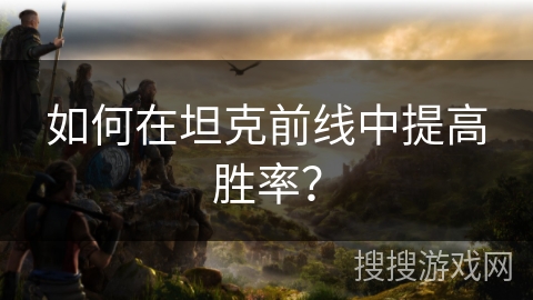 如何在坦克前线中提高胜率？