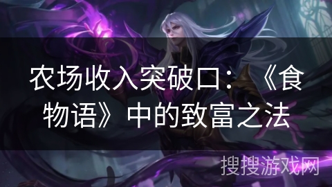 农场收入突破口：《食物语》中的致富之法