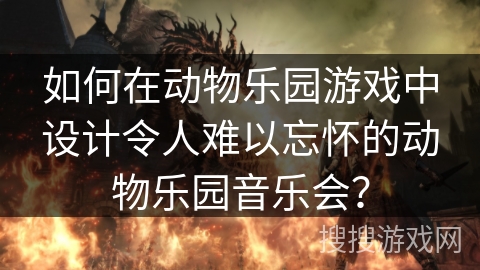 如何在动物乐园游戏中设计令人难以忘怀的动物乐园音乐会? 如何在动物乐园游戏中设计令人难以忘怀的动物乐园音乐会?