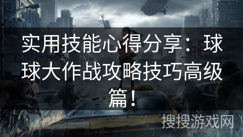 实用技能心得分享：球球大作战攻略技巧高级篇！