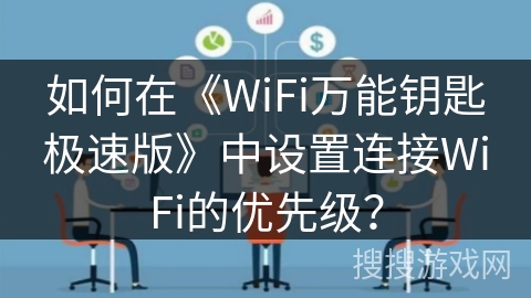 如何在《WiFi万能钥匙极速版》中设置连接WiFi的优先级？
